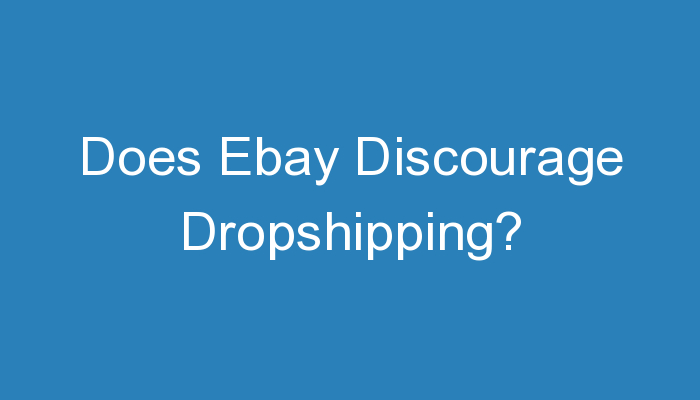 Read more about the article Does Ebay Discourage Dropshipping?