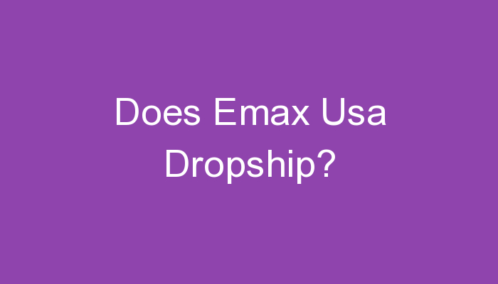 You are currently viewing Does Emax Usa Dropship?