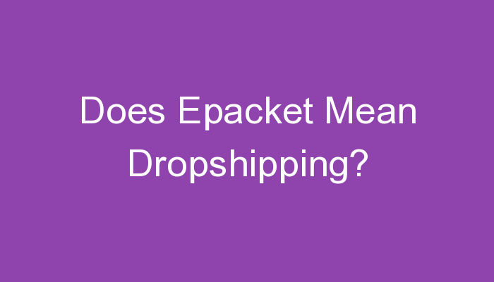 You are currently viewing Does Epacket Mean Dropshipping?