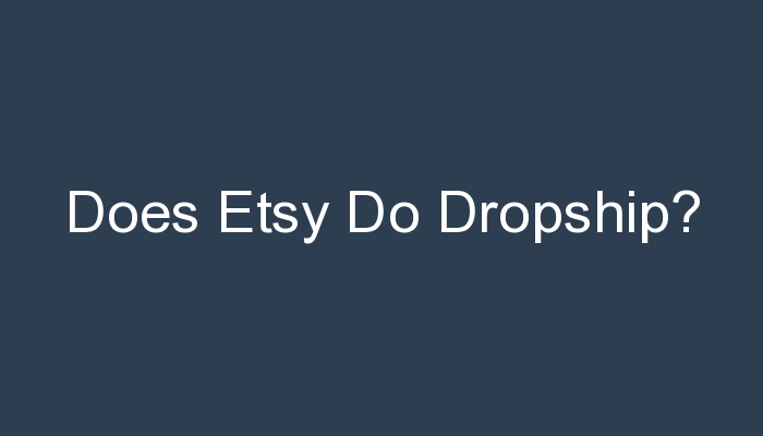 You are currently viewing Does Etsy Do Dropship?