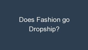 Read more about the article Does Fashion go Dropship?