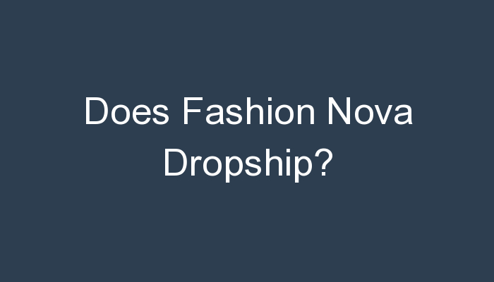 Read more about the article Does Fashion Nova Dropship?