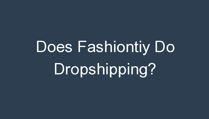 Read more about the article Does Fashiontiy Do Dropshipping?