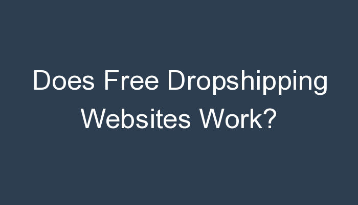 Read more about the article Does Free Dropshipping Websites Work?