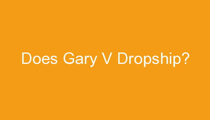 You are currently viewing Does Gary V Dropship?
