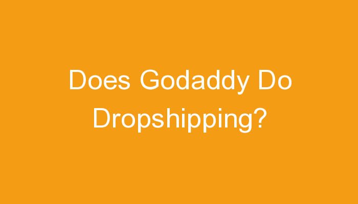 Read more about the article Does Godaddy Do Dropshipping?