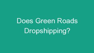 Read more about the article Does Green Roads Dropshipping?