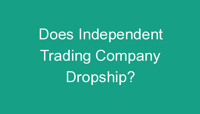 You are currently viewing Does Independent Trading Company Dropship?