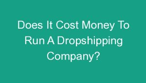 Read more about the article Does It Cost Money To Run A Dropshipping Company?