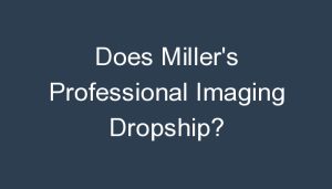 Read more about the article Does Miller’s Professional Imaging Dropship?