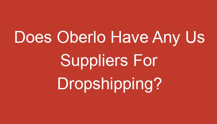 Read more about the article Does Oberlo Have Any Us Suppliers For Dropshipping?