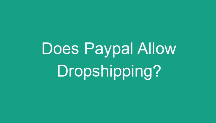 You are currently viewing Does Paypal Allow Dropshipping?
