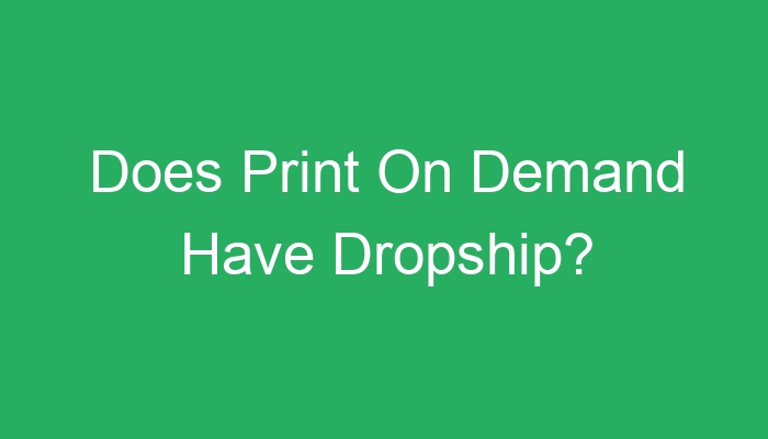 You are currently viewing Does Print On Demand Have Dropship?