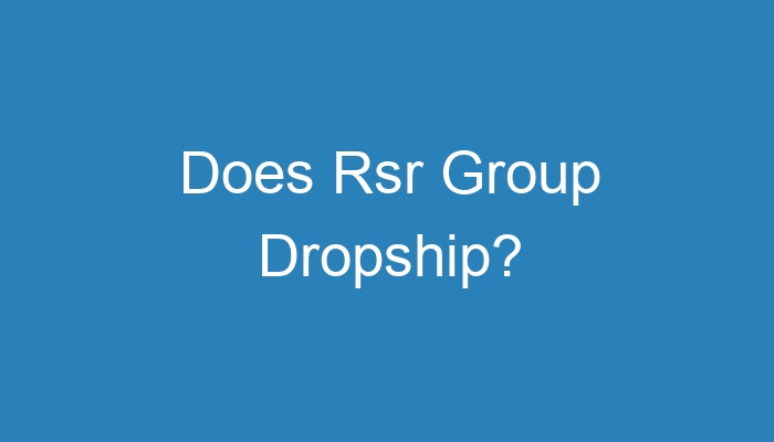 Read more about the article Does Rsr Group Dropship?